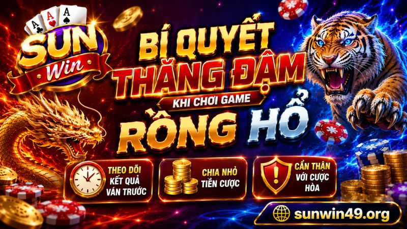 Mẹo cách chơi Rồng Hổ dễ thắng tại SUN WIN