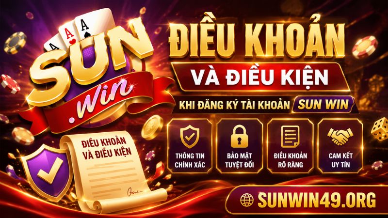 Điều khoản và điều kiện khi đăng ký tài khoản SUN WIN